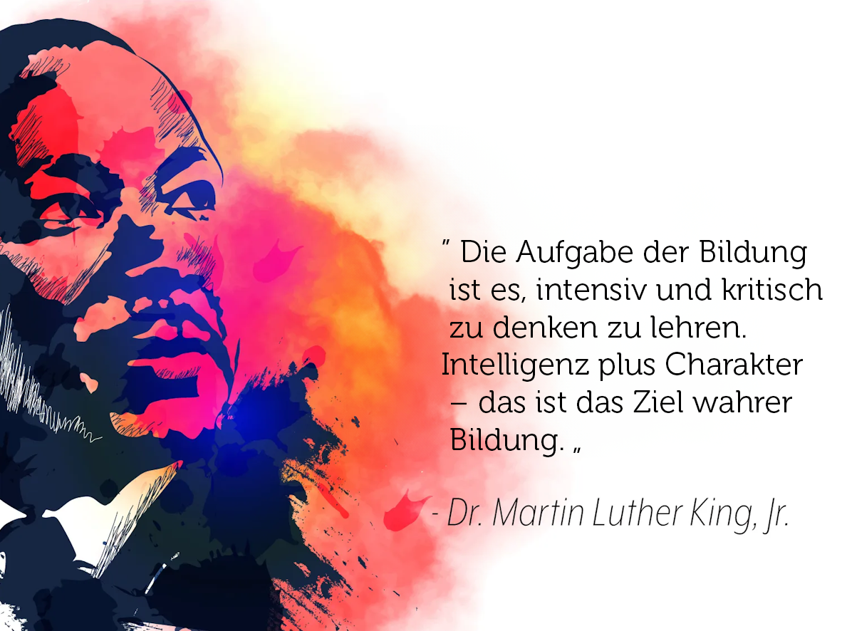 Die Funktion der Bildung ist es, intensiv und kritisch zu denken. Intelligenz plus Charakter - das ist das Ziel wahrer Bildung. - Dr. Martin Luther King