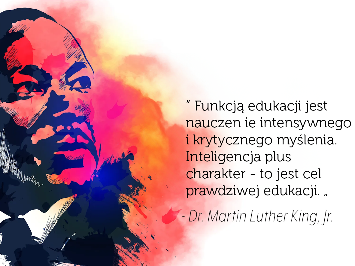 Celem edukacji jest nauczenie intensywnego i krytycznego myślenia. Inteligencja plus charakter - to jest cel prawdziwej edukacji. - Dr. Martin Luther King